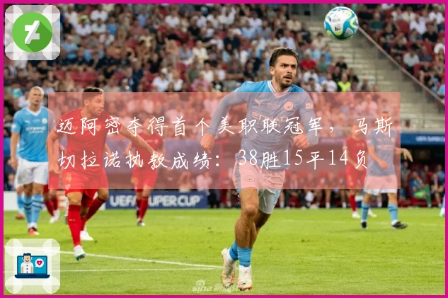迈阿密夺得首个美职联冠军，马斯切拉诺执教成绩：38胜15平14负
