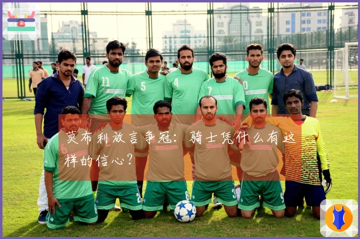 莫布利放言争冠：骑士凭什么有这样的信心？