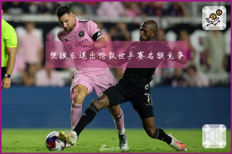 樊振东退出伦敦世乒赛名额竞争