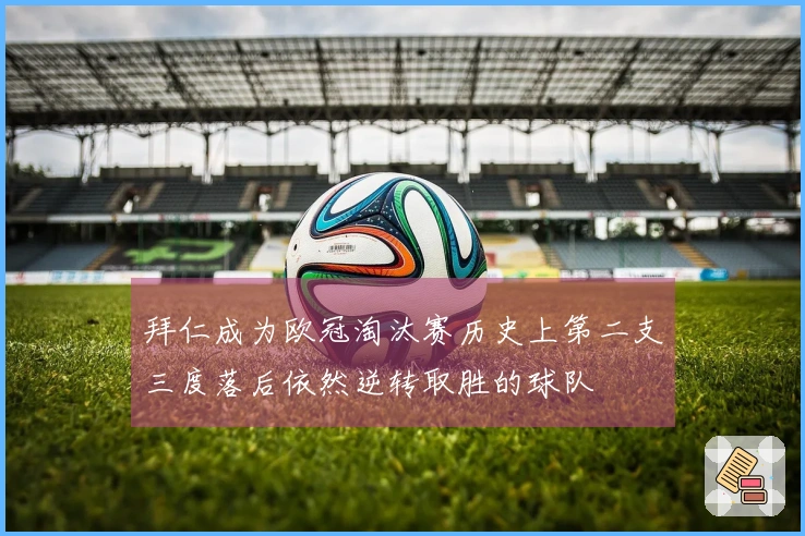 拜仁成为欧冠淘汰赛历史上第二支三度落后依然逆转取胜的球队