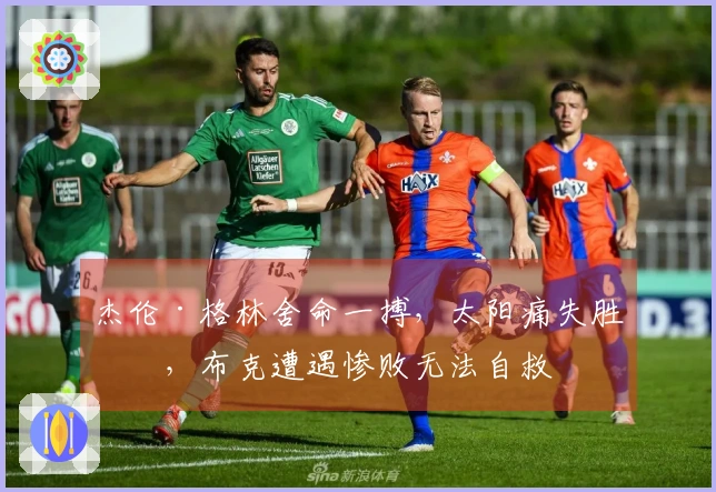 杰伦·格林舍命一搏，太阳痛失胜机，布克遭遇惨败无法自救